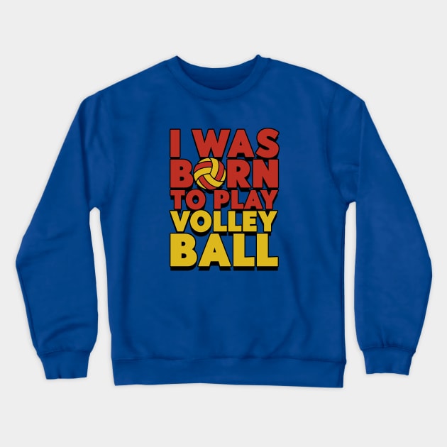 I Was Born To Play Volleyball Crewneck Sweatshirt by Issho Ni